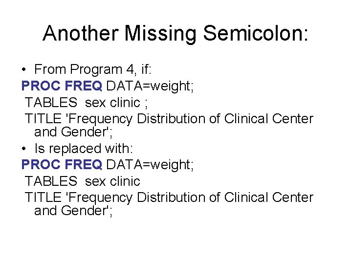 Another Missing Semicolon: • From Program 4, if: PROC FREQ DATA=weight; TABLES sex clinic