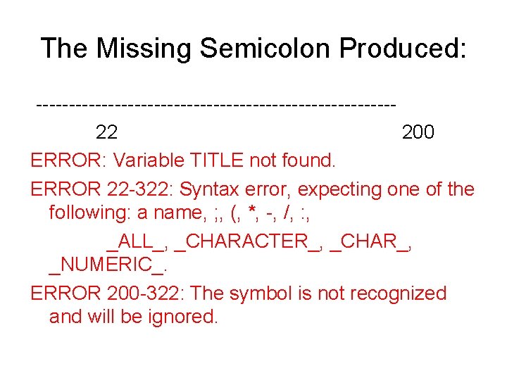 The Missing Semicolon Produced: ---------------------------22 200 ERROR: Variable TITLE not found. ERROR 22 -322: