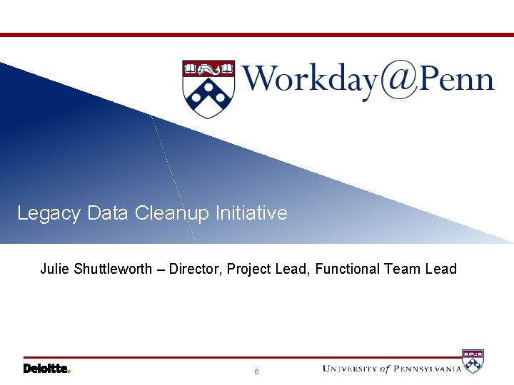 Academic Appointments in Workday Legacy Data Cleanup Initiative Julie Shuttleworth – Director, Project Lead,