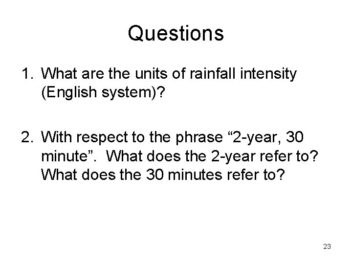 Questions 1. What are the units of rainfall intensity (English system)? 2. With respect Questions 1. What are the units of rainfall intensity (English system)? 2. With respect
