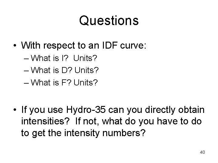 Questions • With respect to an IDF curve: – What is I? Units? – Questions • With respect to an IDF curve: – What is I? Units? –