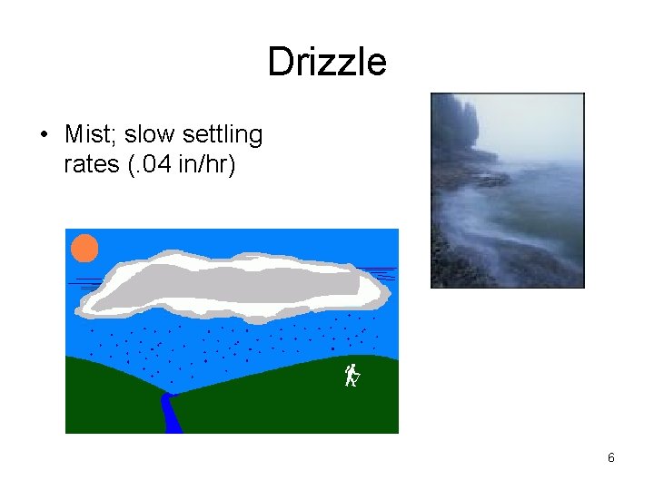 Drizzle • Mist; slow settling rates (. 04 in/hr) 6 