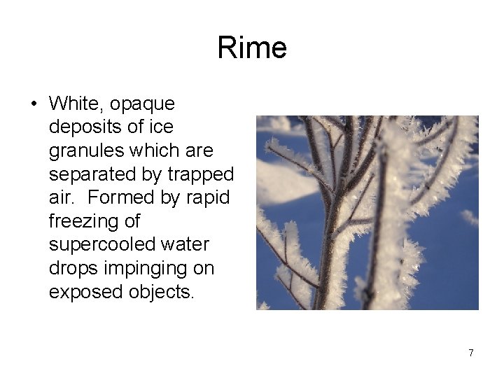 Rime • White, opaque deposits of ice granules which are separated by trapped air.