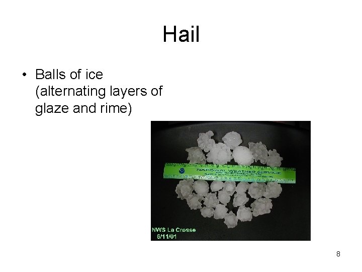 Hail • Balls of ice (alternating layers of glaze and rime) 8 
