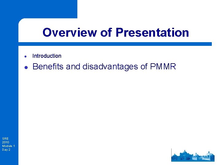 Overview of Presentation SRE 2010 Module 1 Day 2 l Introduction l Benefits and