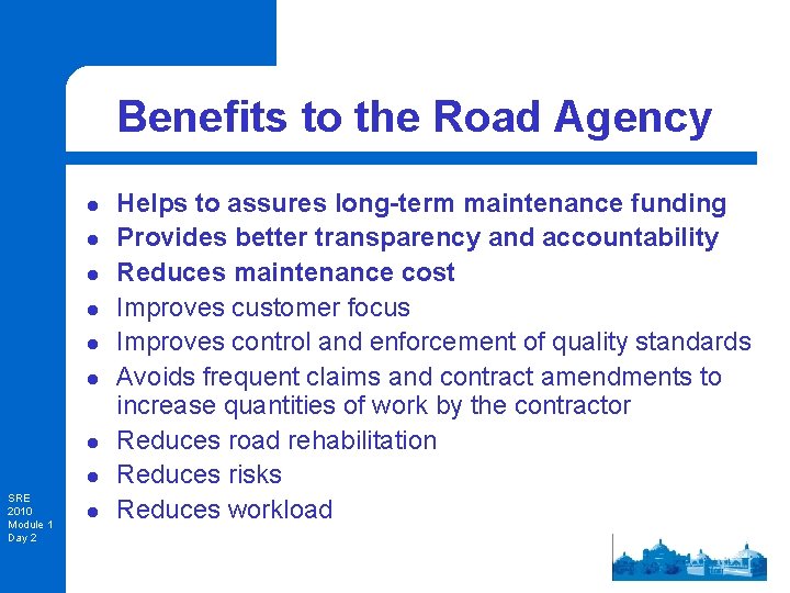 Benefits to the Road Agency l l l l SRE 2010 Module 1 Day