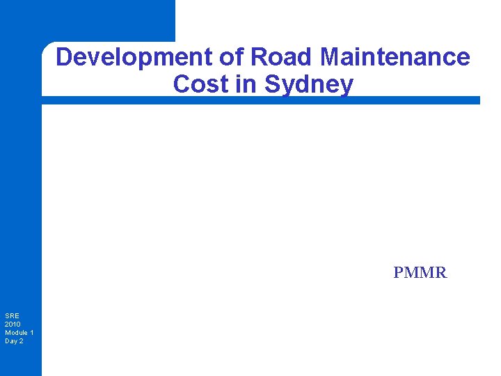 Development of Road Maintenance Cost in Sydney PMMR SRE 2010 Module 1 Day 2