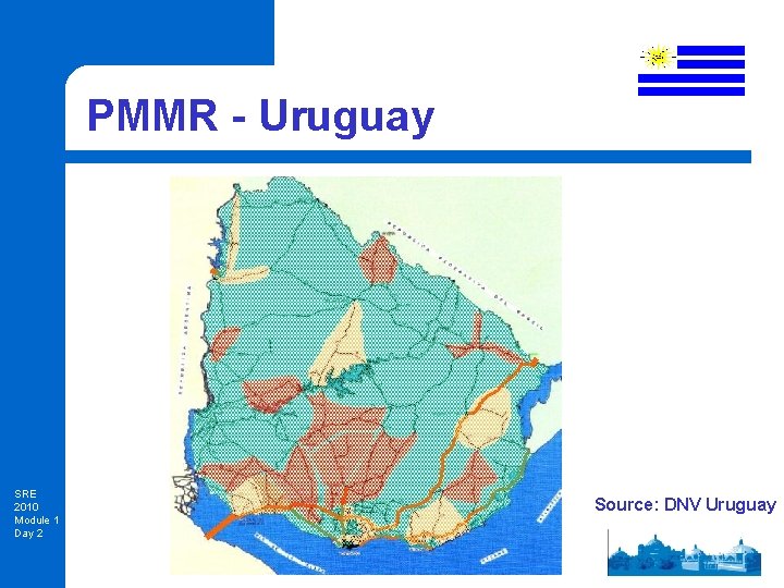 PMMR - Uruguay SRE 2010 Module 1 Day 2 Source: DNV Uruguay 