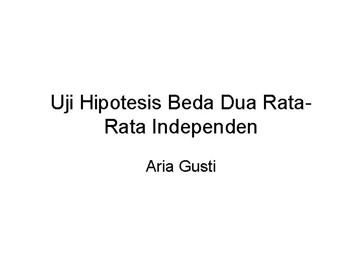 Uji Hipotesis Beda Dua Rata Independen Aria Gusti 