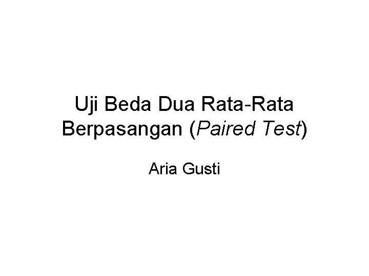 Uji Beda Dua Rata-Rata Berpasangan (Paired Test) Aria Gusti 