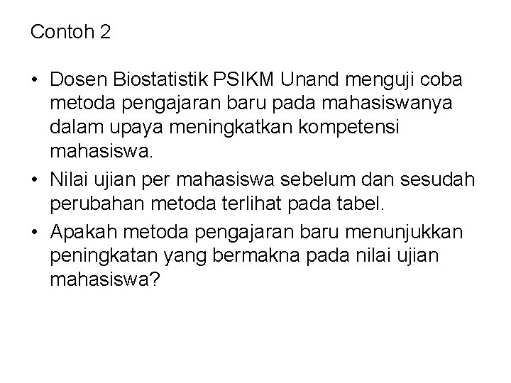Contoh 2 • Dosen Biostatistik PSIKM Unand menguji coba metoda pengajaran baru pada mahasiswanya