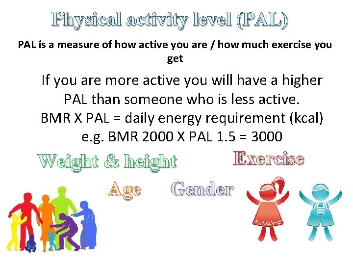 Physical activity level (PAL) PAL is a measure of how active you are /