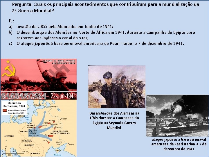 Pergunta: Quais os principais acontecimentos que contribuíram para a mundialização da 2ª Guerra Mundial?