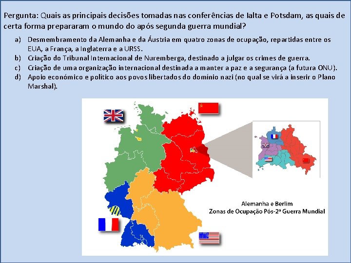 Pergunta: Quais as principais decisões tomadas nas conferências de Ialta e Potsdam, as quais