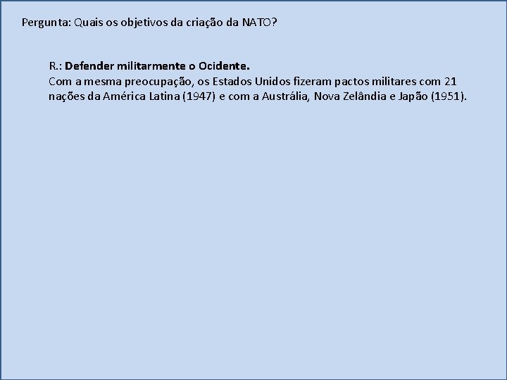 Pergunta: Quais os objetivos da criação da NATO? R. : Defender militarmente o Ocidente.