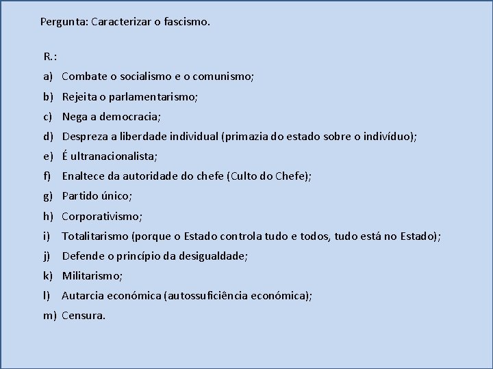 Pergunta: Caracterizar o fascismo. R. : a) Combate o socialismo e o comunismo; b)