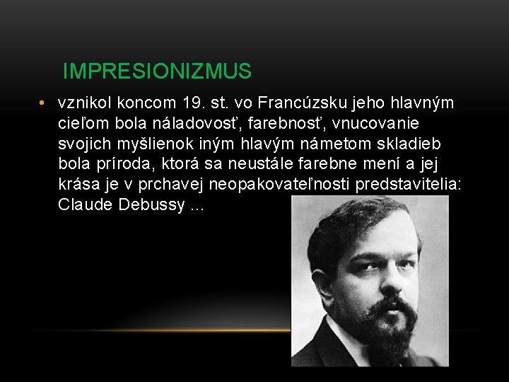 IMPRESIONIZMUS • vznikol koncom 19. st. vo Francúzsku jeho hlavným cieľom bola náladovosť, farebnosť,