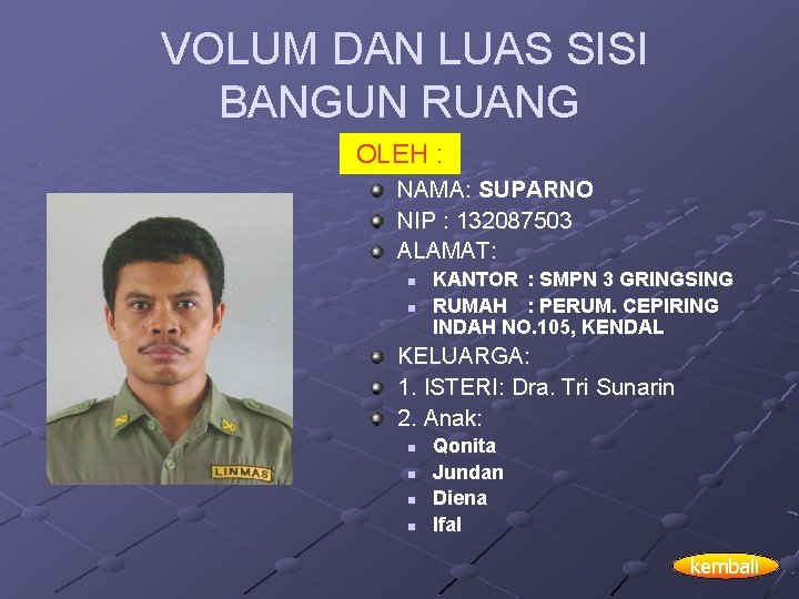 VOLUM DAN LUAS SISI BANGUN RUANG OLEH : NAMA: SUPARNO NIP : 132087503 ALAMAT: