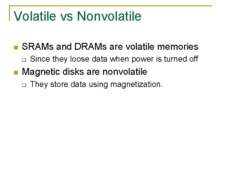 Volatile vs Nonvolatile n SRAMs and DRAMs are volatile memories q n Since they