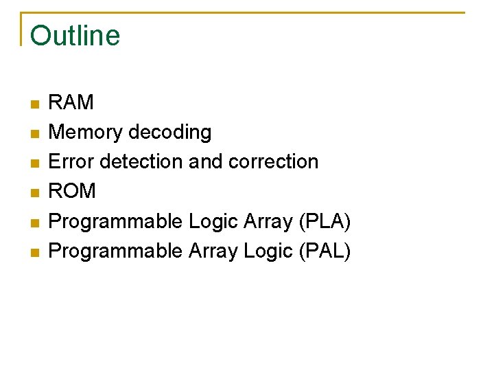 Outline n n n RAM Memory decoding Error detection and correction ROM Programmable Logic