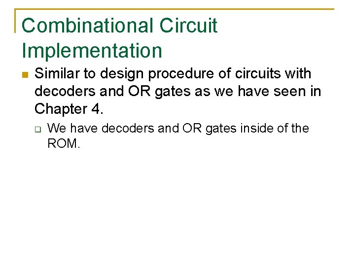 Combinational Circuit Implementation n Similar to design procedure of circuits with decoders and OR