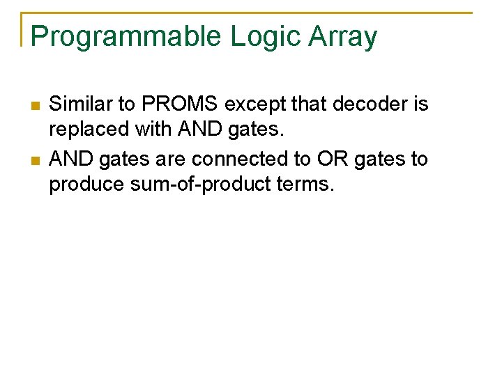 Programmable Logic Array n n Similar to PROMS except that decoder is replaced with