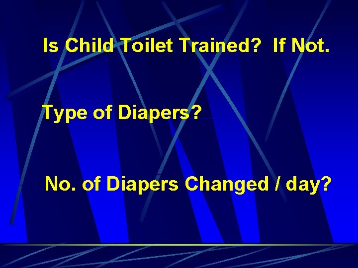 Is Child Toilet Trained? If Not. Type of Diapers? No. of Diapers Changed /