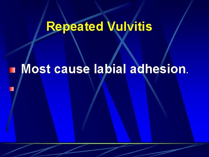 Repeated Vulvitis Most cause labial adhesion. 