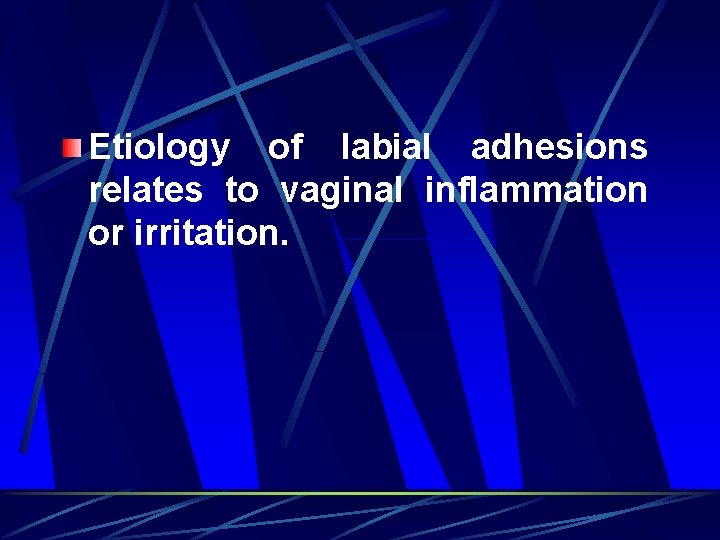 Etiology of labial adhesions relates to vaginal inflammation or irritation. 