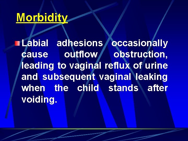 Morbidity Labial adhesions occasionally cause outflow obstruction, leading to vaginal reflux of urine and