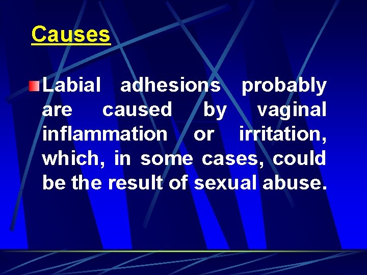 Causes Labial adhesions probably are caused by vaginal inflammation or irritation, which, in some