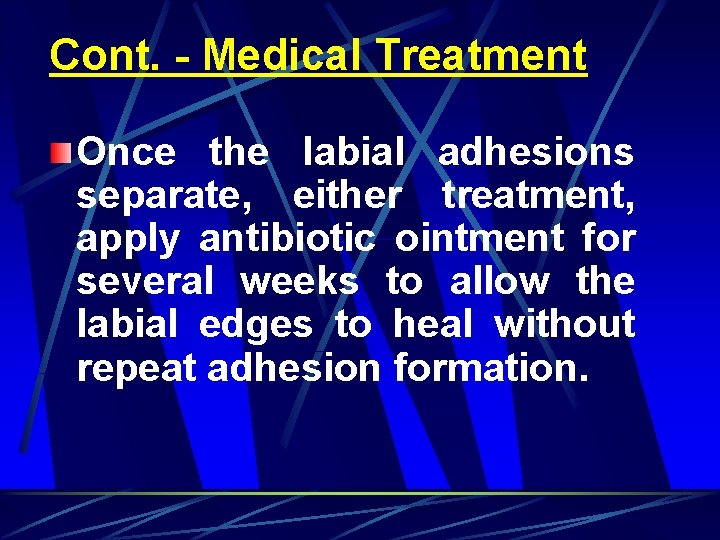 Cont. - Medical Treatment Once the labial adhesions separate, either treatment, apply antibiotic ointment