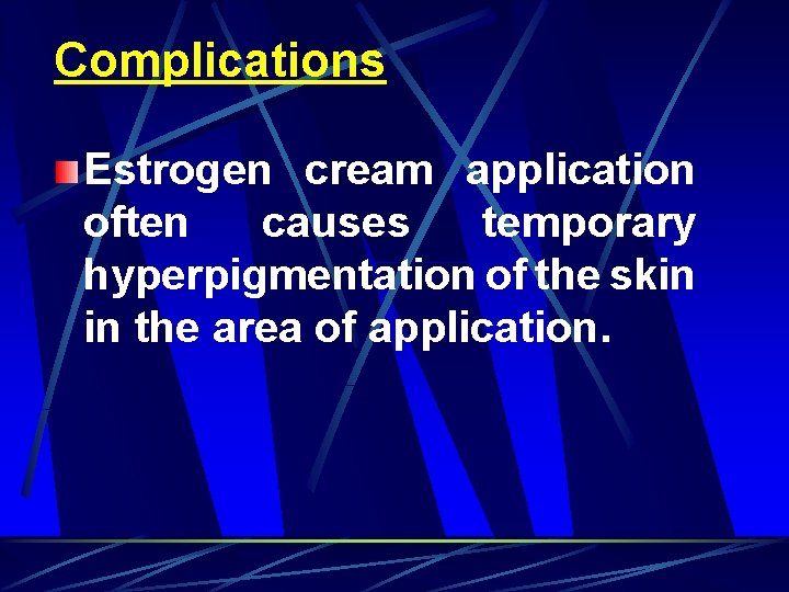 Complications Estrogen cream application often causes temporary hyperpigmentation of the skin in the area