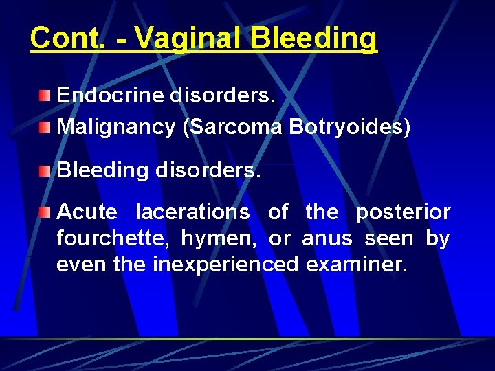 Cont. - Vaginal Bleeding Endocrine disorders. Malignancy (Sarcoma Botryoides) Bleeding disorders. Acute lacerations of