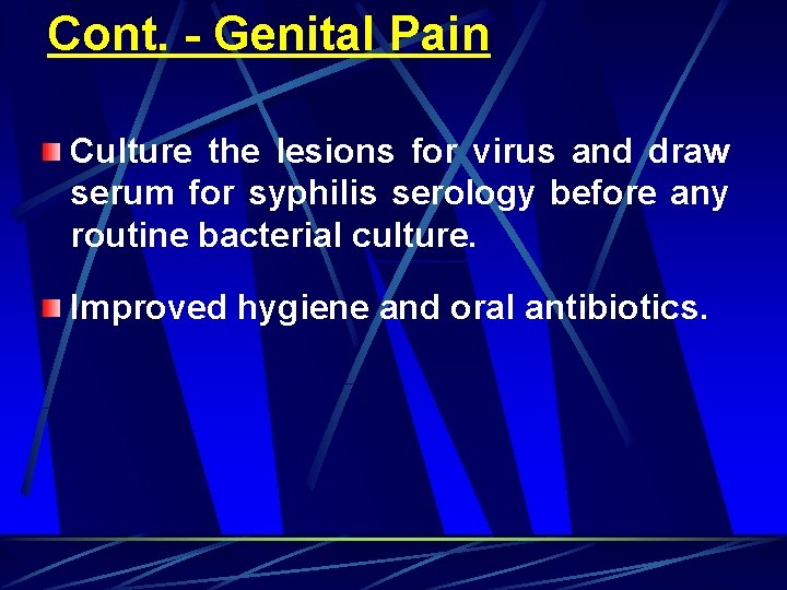 Cont. - Genital Pain Culture the lesions for virus and draw serum for syphilis