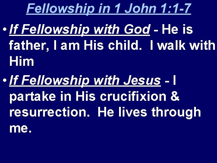 Fellowship in 1 John 1: 1 -7 • If Fellowship with God - He
