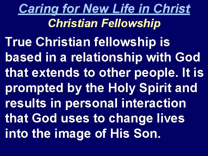 Caring for New Life in Christian Fellowship True Christian fellowship is based in a