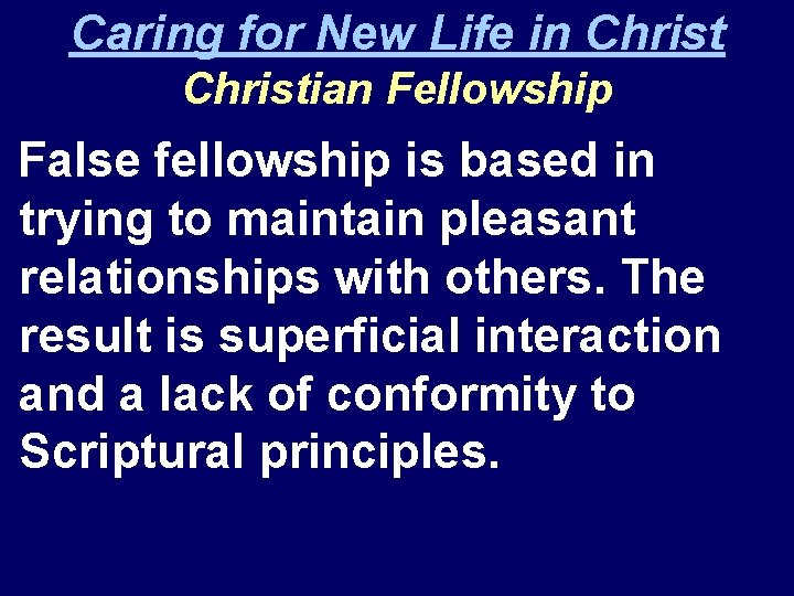 Caring for New Life in Christian Fellowship False fellowship is based in trying to