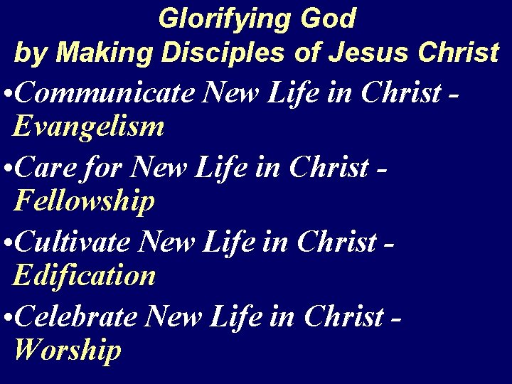 Glorifying God by Making Disciples of Jesus Christ • Communicate New Life in Christ