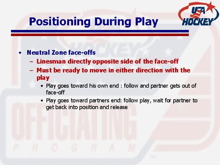 Positioning During Play • Neutral Zone face-offs – Linesman directly opposite side of the