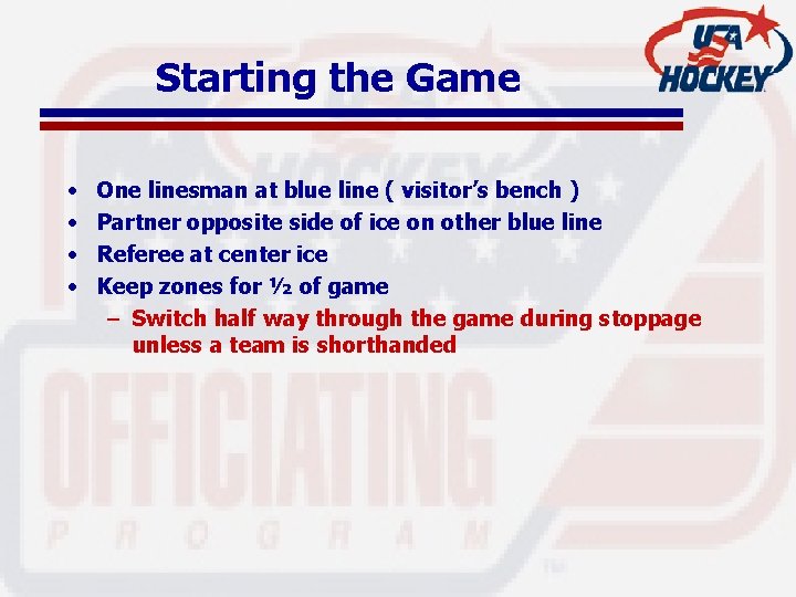 Starting the Game • • One linesman at blue line ( visitor’s bench )