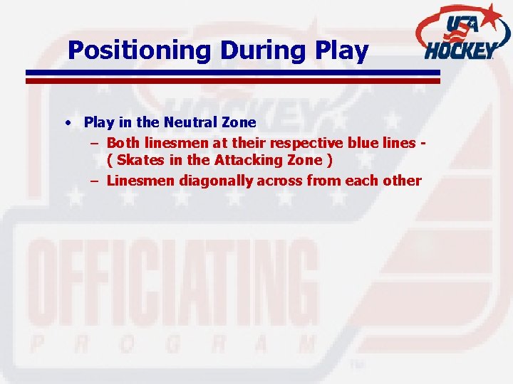 Positioning During Play • Play in the Neutral Zone – Both linesmen at their