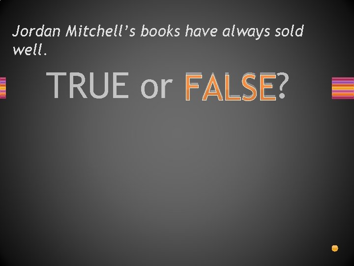 Jordan Mitchell’s books have always sold well. TRUE or FALSE? 