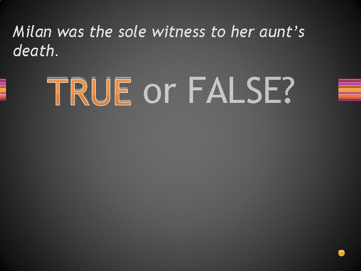 Milan was the sole witness to her aunt’s death. TRUE or FALSE? 