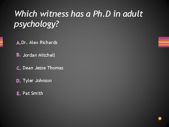 Which witness has a Ph. D in adult psychology? A. Dr. Alex Richards B.