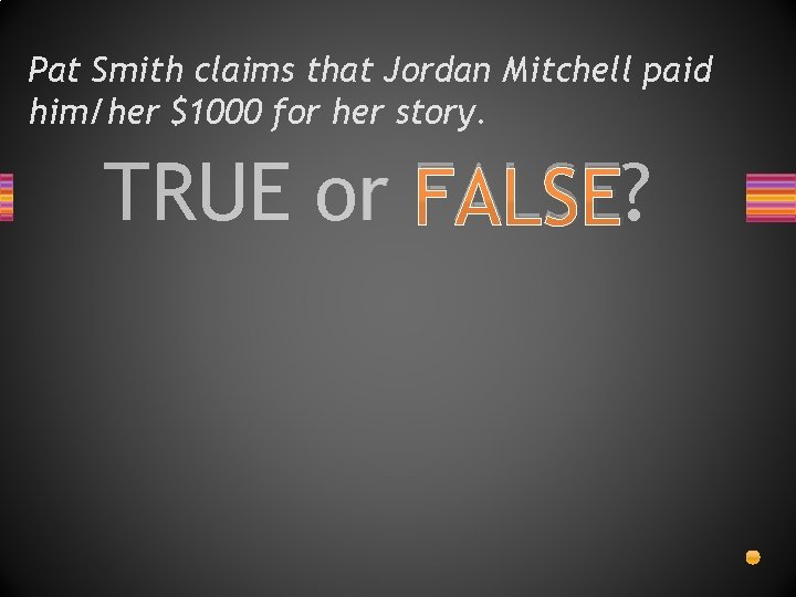 Pat Smith claims that Jordan Mitchell paid him/her $1000 for her story. TRUE or