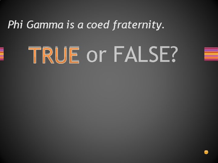 Phi Gamma is a coed fraternity. TRUE or FALSE? 