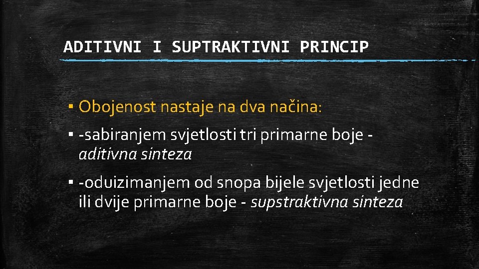 ADITIVNI I SUPTRAKTIVNI PRINCIP ▪ Obojenost nastaje na dva načina: ▪ -sabiranjem svjetlosti tri