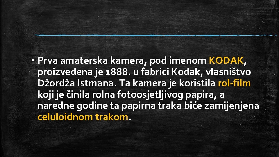 ▪ Prva amaterska kamera, pod imenom KODAK, proizvedena je 1888. u fabrici Kodak, vlasništvo