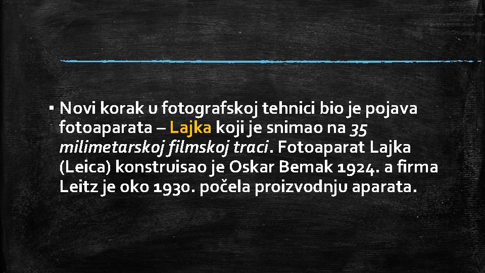 ▪ Novi korak u fotografskoj tehnici bio je pojava fotoaparata – Lajka koji je